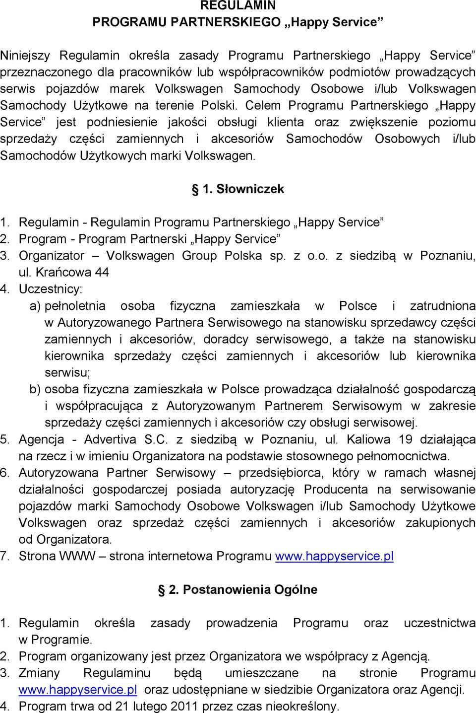 Celem Programu Partnerskiego Happy Service jest podniesienie jakości obsługi klienta oraz zwiększenie poziomu sprzedaży części zamiennych i akcesoriów Samochodów Osobowych i/lub Samochodów Użytkowych