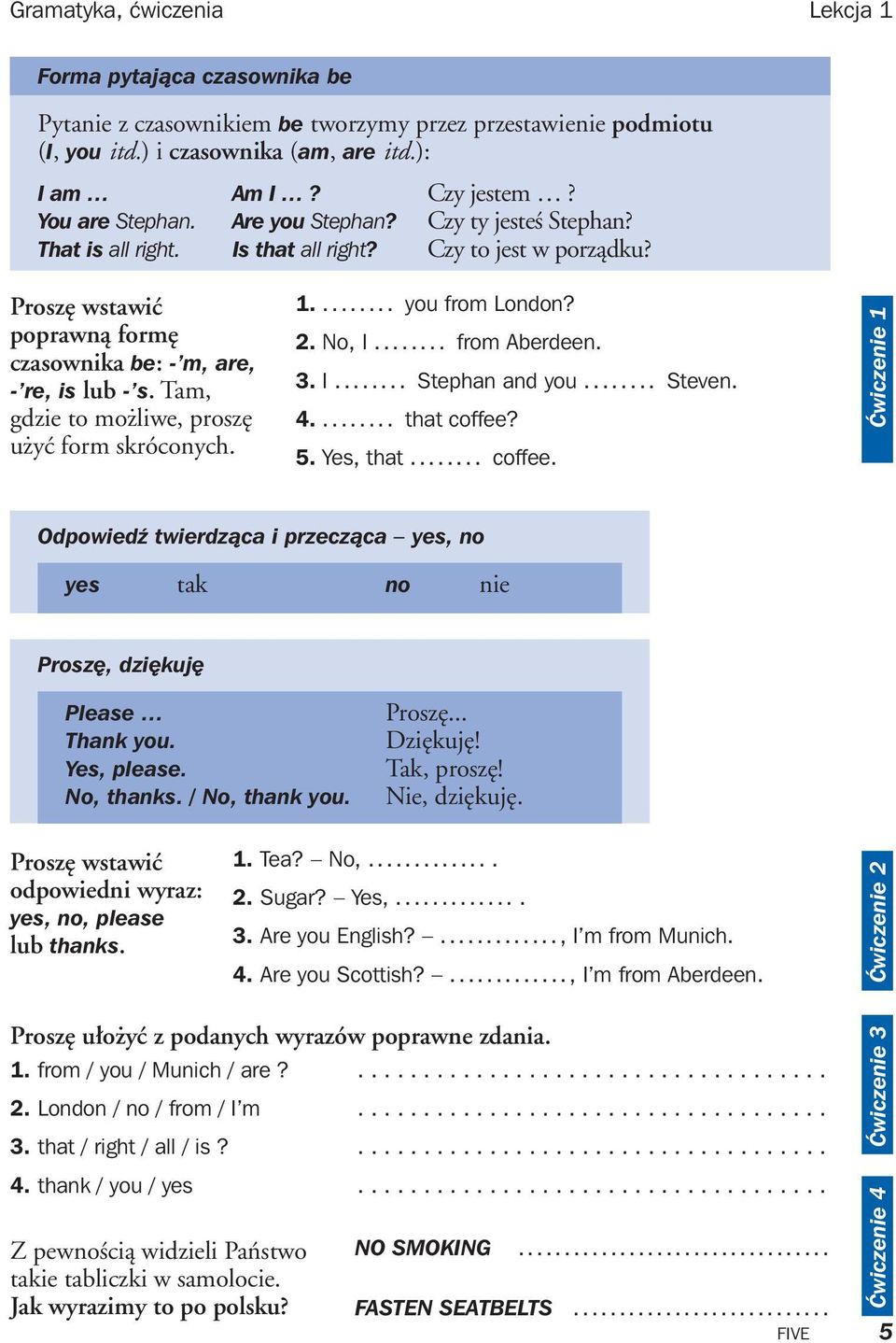 Tam, gdzie to mo liwe, prosz u yç form skróconych. 1.... you from London? 2. No, I... from Aberdeen. 3. I... Stephan and you... Steven. 4.... that coffee?