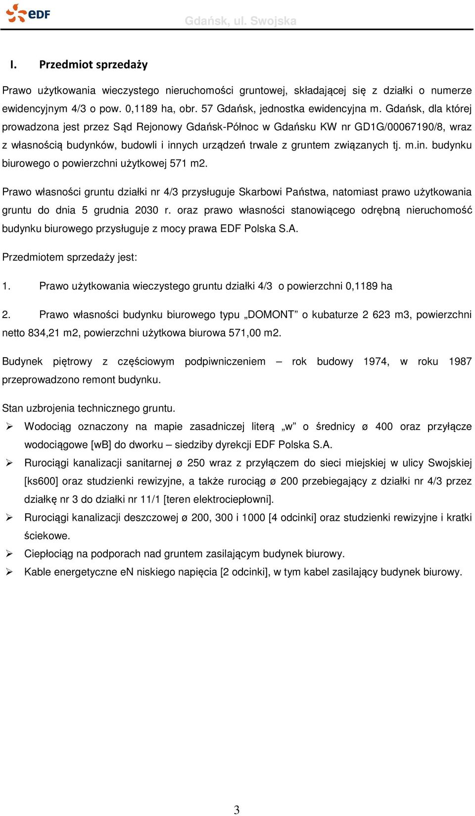 Prawo własności gruntu działki nr 4/3 przysługuje Skarbowi Państwa, natomiast prawo użytkowania gruntu do dnia 5 grudnia 2030 r.