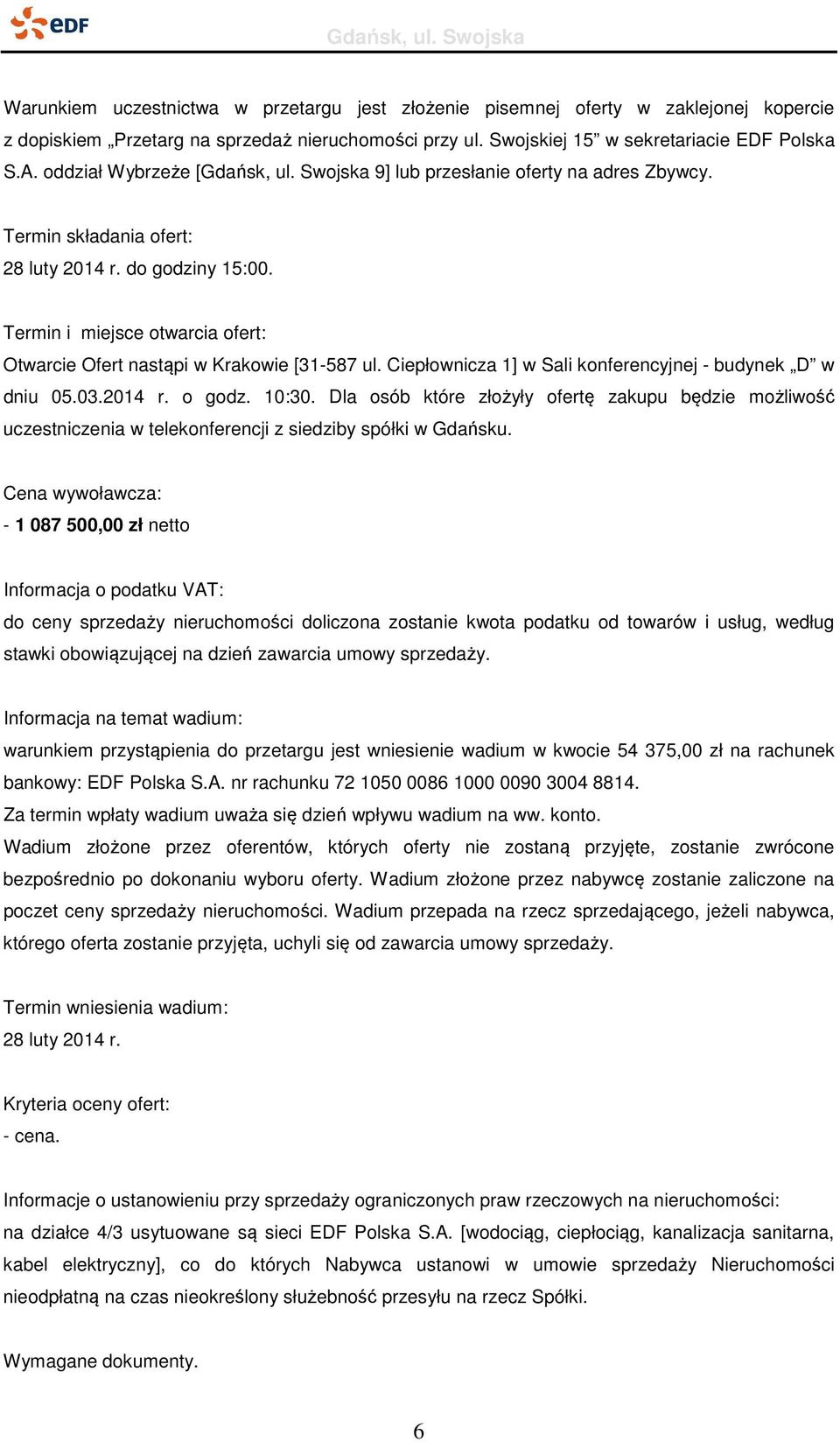 Termin i miejsce otwarcia ofert: Otwarcie Ofert nastąpi w Krakowie [31-587 ul. Ciepłownicza 1] w Sali konferencyjnej - budynek D w dniu 05.03.2014 r. o godz. 10:30.