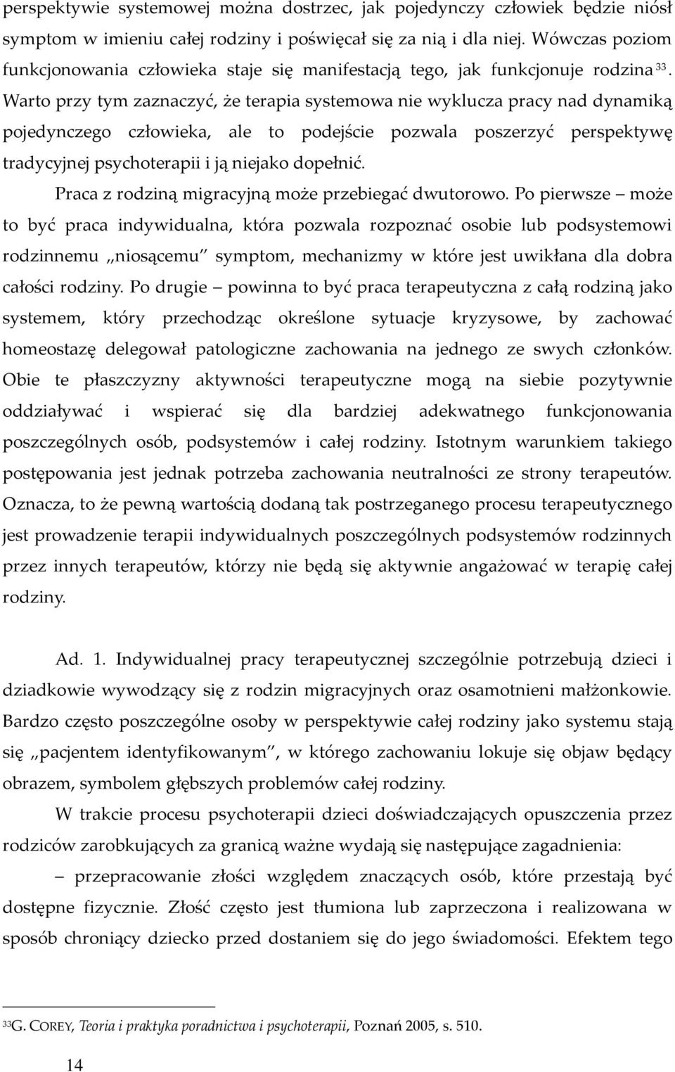 Warto przy tym zaznaczyć, że terapia systemowa nie wyklucza pracy nad dynamiką pojedynczego człowieka, ale to podejście pozwala poszerzyć perspektywę tradycyjnej psychoterapii i ją niejako dopełnić.