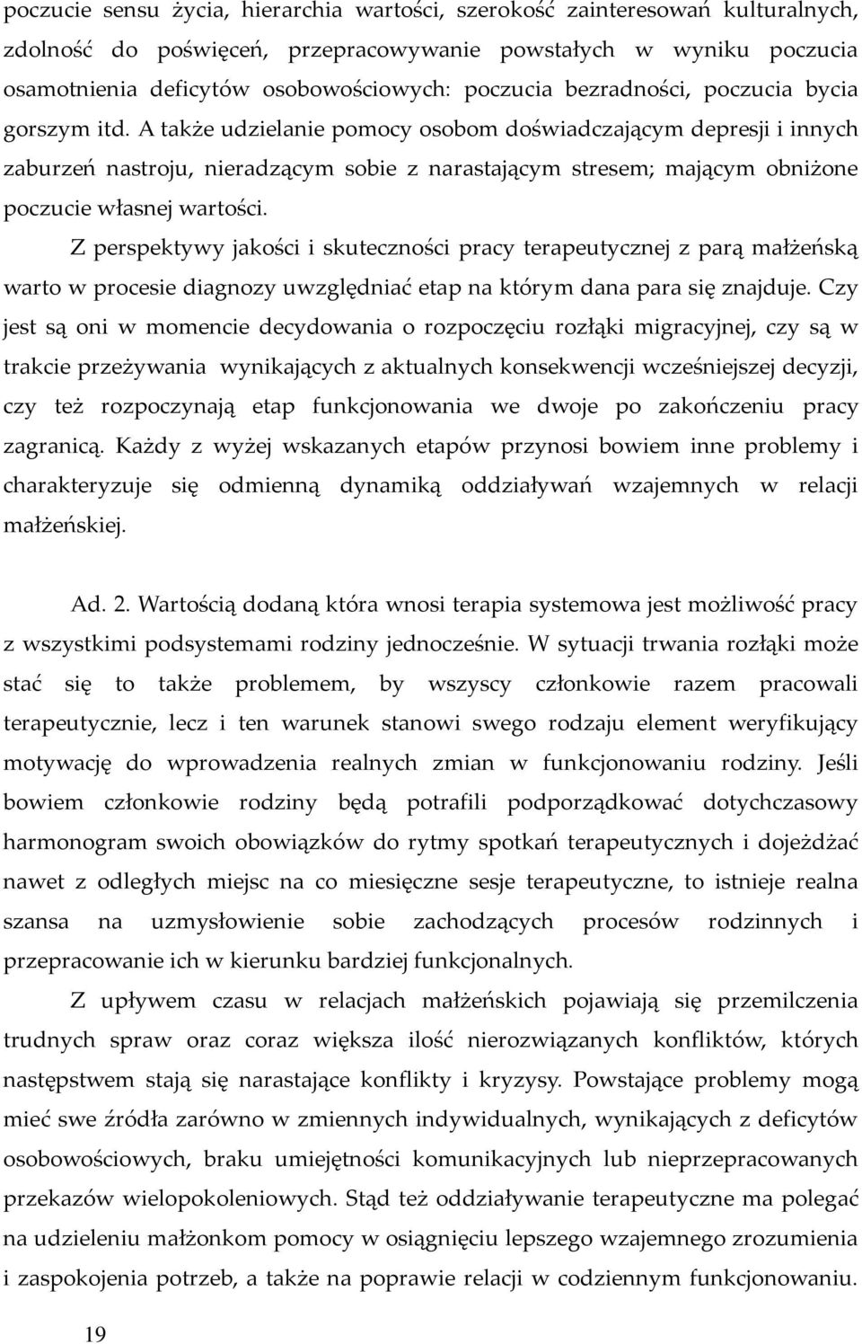 A także udzielanie pomocy osobom doświadczającym depresji i innych zaburzeń nastroju, nieradzącym sobie z narastającym stresem; mającym obniżone poczucie własnej wartości.