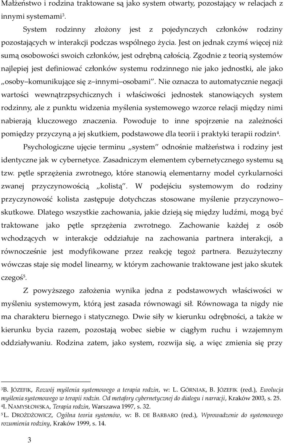 Zgodnie z teorią systemów najlepiej jest definiować członków systemu rodzinnego nie jako jednostki, ale jako osoby komunikujące się z innymi osobami.