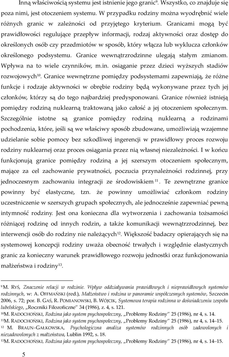 Granicami mogą być prawidłowości regulujące przepływ informacji, rodzaj aktywności oraz dostęp do określonych osób czy przedmiotów w sposób, który włącza lub wyklucza członków określonego podsystemu.