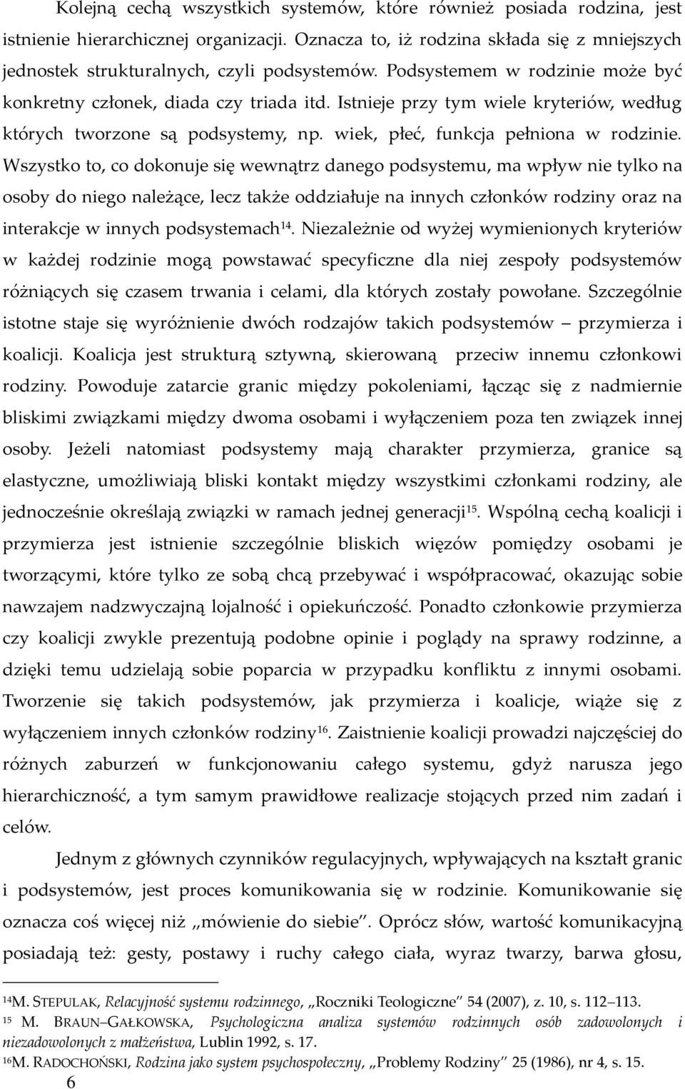 Wszystko to, co dokonuje się wewnątrz danego podsystemu, ma wpływ nie tylko na osoby do niego należące, lecz także oddziałuje na innych członków rodziny oraz na interakcje w innych podsystemach 14.