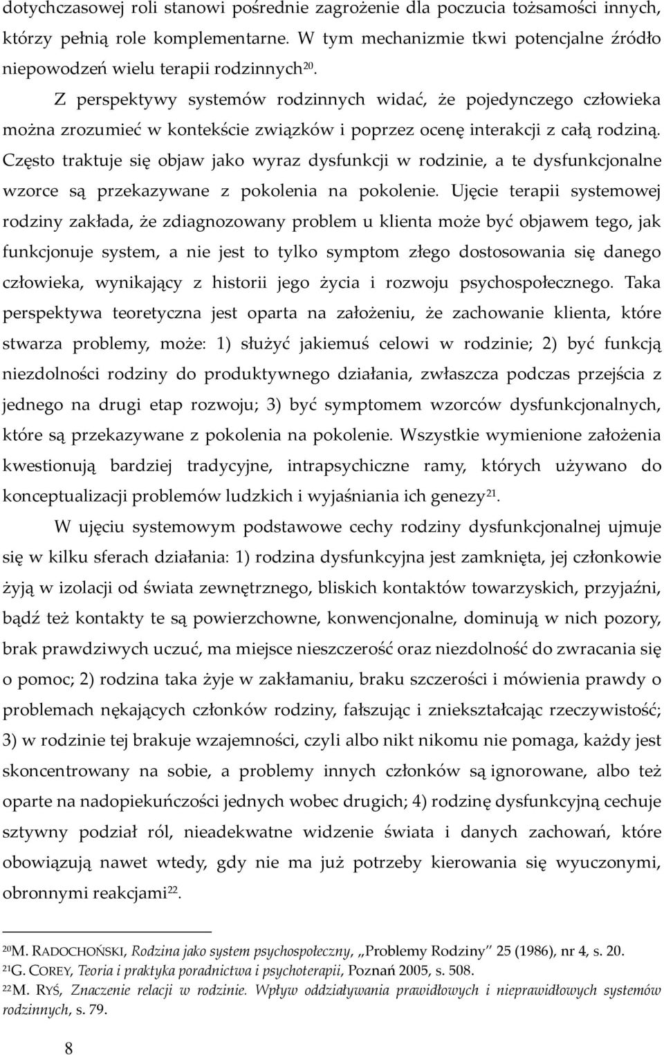 Często traktuje się objaw jako wyraz dysfunkcji w rodzinie, a te dysfunkcjonalne wzorce są przekazywane z pokolenia na pokolenie.