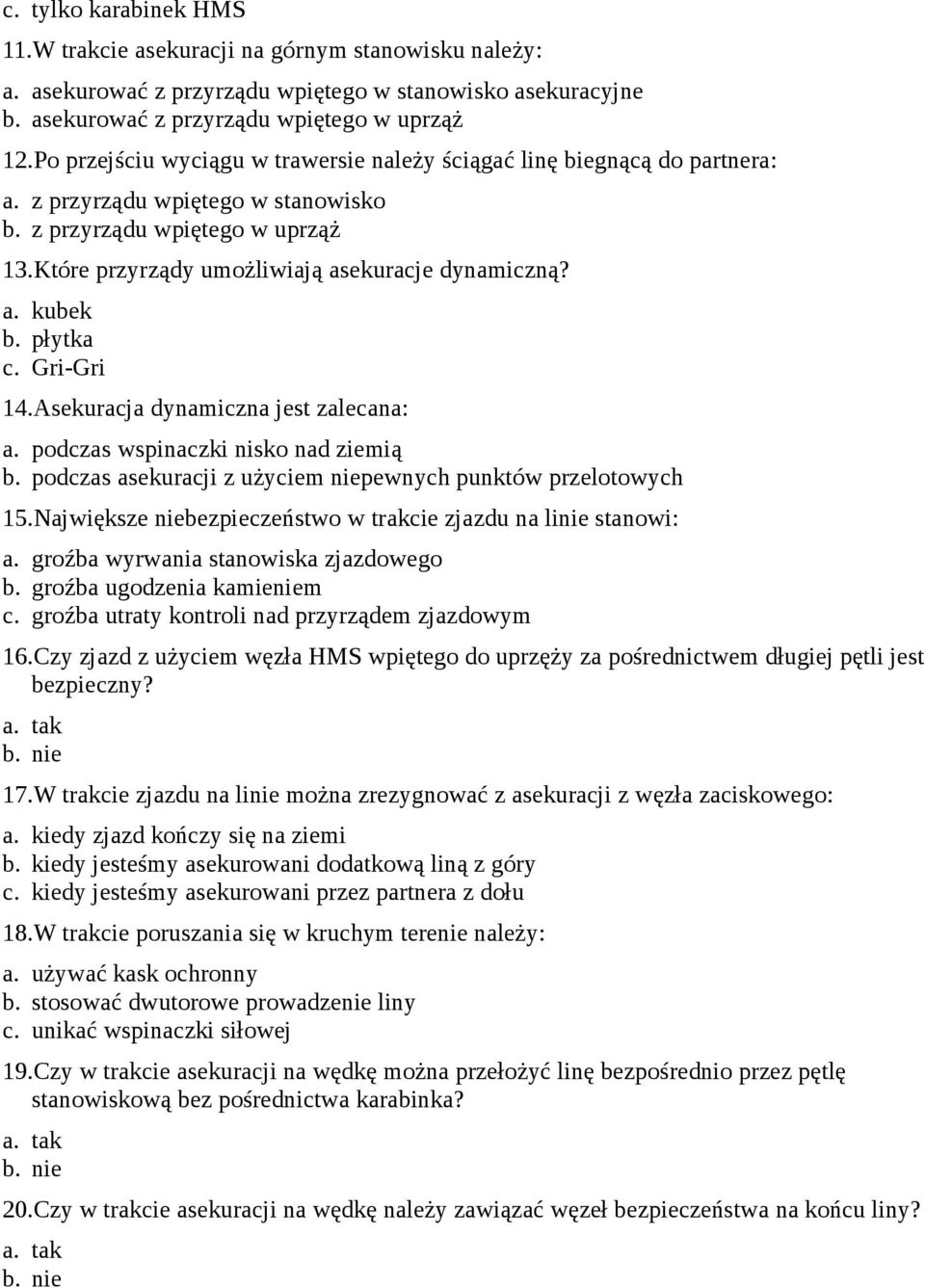 a. kubek b. płytka c. Gri-Gri 14.Asekuracja dynamiczna jest zalecana: a. podczas wspinaczki nisko nad ziemią b. podczas asekuracji z użyciem niepewnych punktów przelotowych 15.