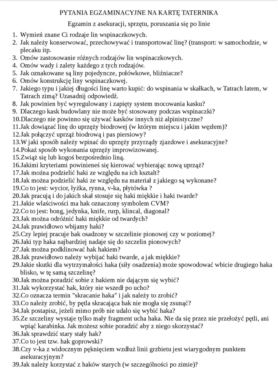 Omów wady i zalety każdego z tych rodzajów. 5. Jak oznakowane są liny pojedyncze, połówkowe, bliźniacze? 6. Omów konstrukcję liny wspinaczkowej. 7.