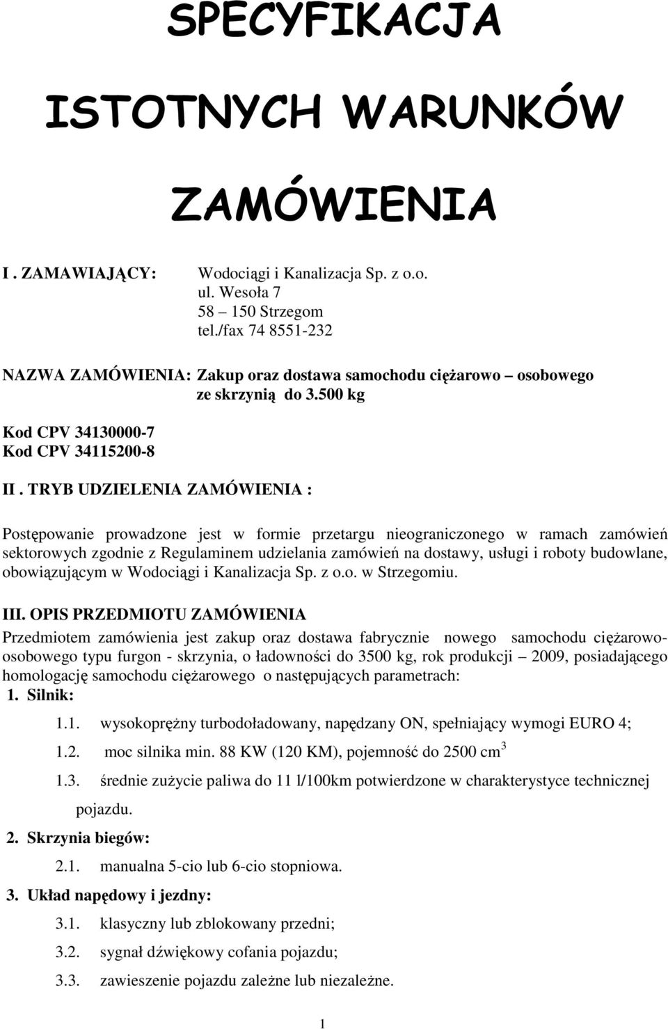 TRYB UDZIELENIA ZAMÓWIENIA : Postępowanie prowadzone jest w formie przetargu nieograniczonego w ramach zamówień sektorowych zgodnie z Regulaminem udzielania zamówień na dostawy, usługi i roboty