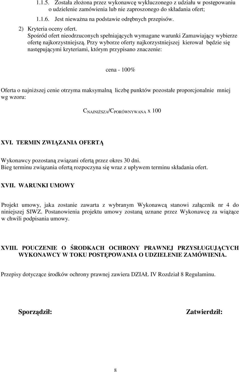 Przy wyborze oferty najkorzystniejszej kierował będzie się następującymi kryteriami, którym przypisano znaczenie: cena - 100% Oferta o najniŝszej cenie otrzyma maksymalną liczbę punktów pozostałe