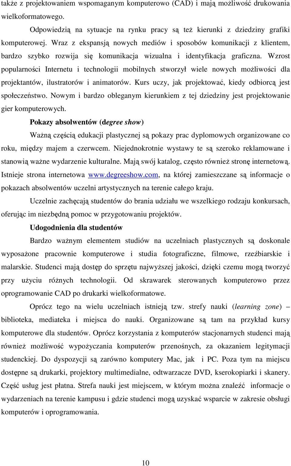 Wzrost popularności Internetu i technologii mobilnych stworzył wiele nowych moŝliwości dla projektantów, ilustratorów i animatorów. Kurs uczy, jak projektować, kiedy odbiorcą jest społeczeństwo.