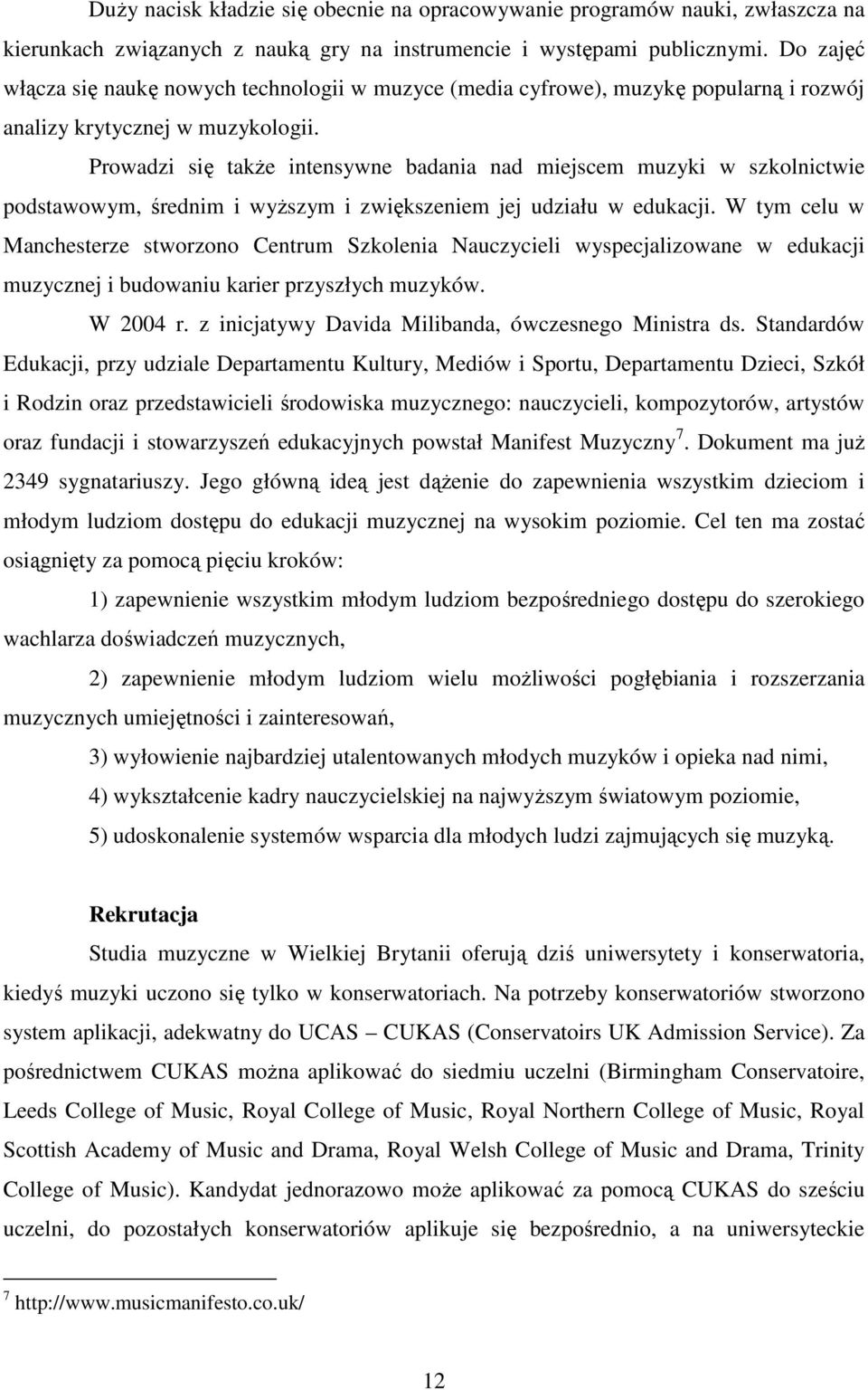 Prowadzi się takŝe intensywne badania nad miejscem muzyki w szkolnictwie podstawowym, średnim i wyŝszym i zwiększeniem jej udziału w edukacji.