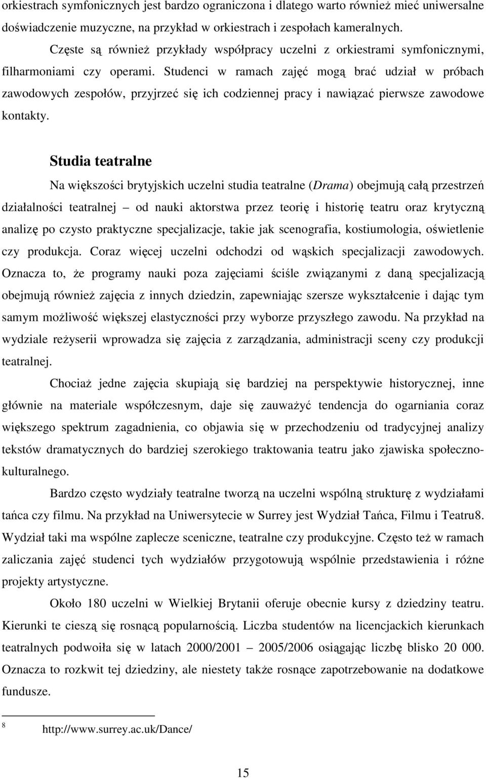 Studenci w ramach zajęć mogą brać udział w próbach zawodowych zespołów, przyjrzeć się ich codziennej pracy i nawiązać pierwsze zawodowe kontakty.