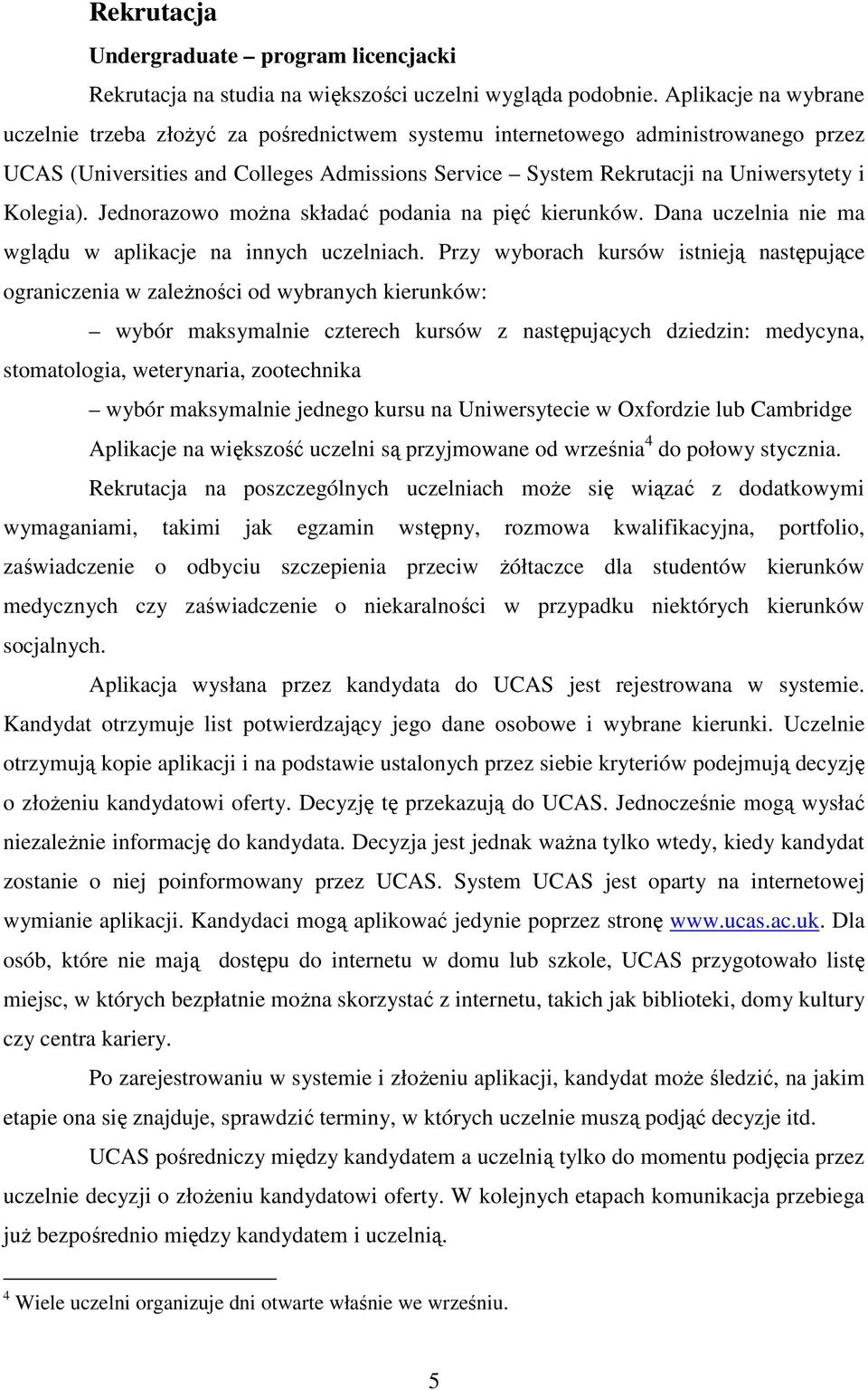 Kolegia). Jednorazowo moŝna składać podania na pięć kierunków. Dana uczelnia nie ma wglądu w aplikacje na innych uczelniach.