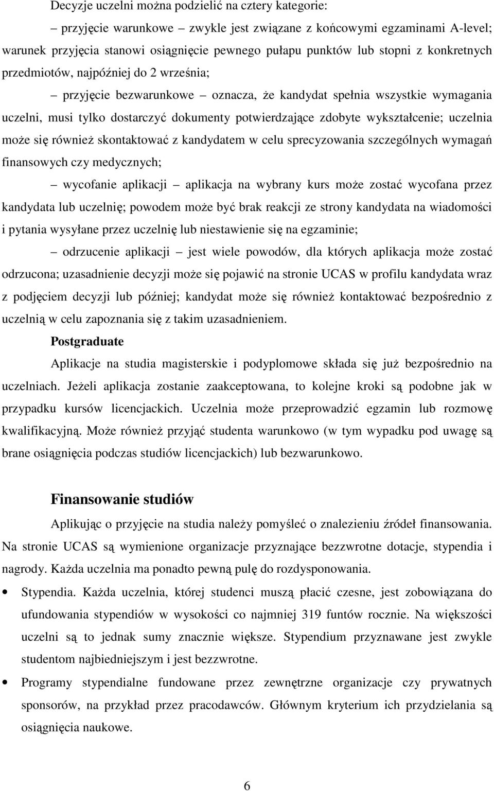 wykształcenie; uczelnia moŝe się równieŝ skontaktować z kandydatem w celu sprecyzowania szczególnych wymagań finansowych czy medycznych; wycofanie aplikacji aplikacja na wybrany kurs moŝe zostać