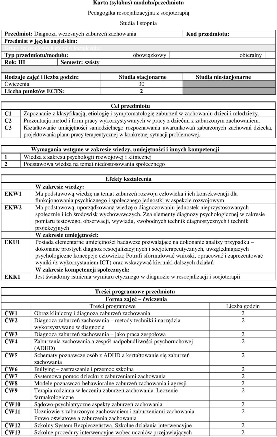 punktów ECTS: C1 C C3 Cel przedmiotu Zapoznanie z klasyfikacją, etiologię i symptomatologię zaburzeń w zachowaniu dzieci i młodzieży.