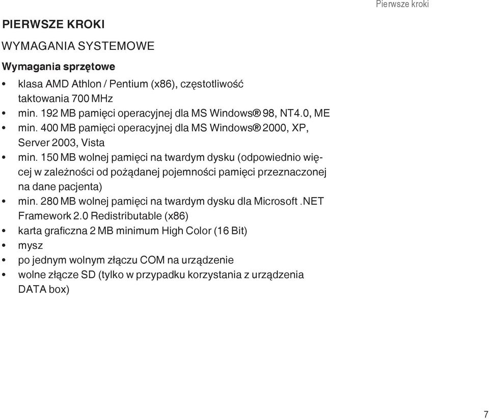 150 MB wolnej pamięci na twardym dysku (odpowiednio więcej w zależności od pożądanej pojemności pamięci przeznaczonej na dane pacjenta) min.