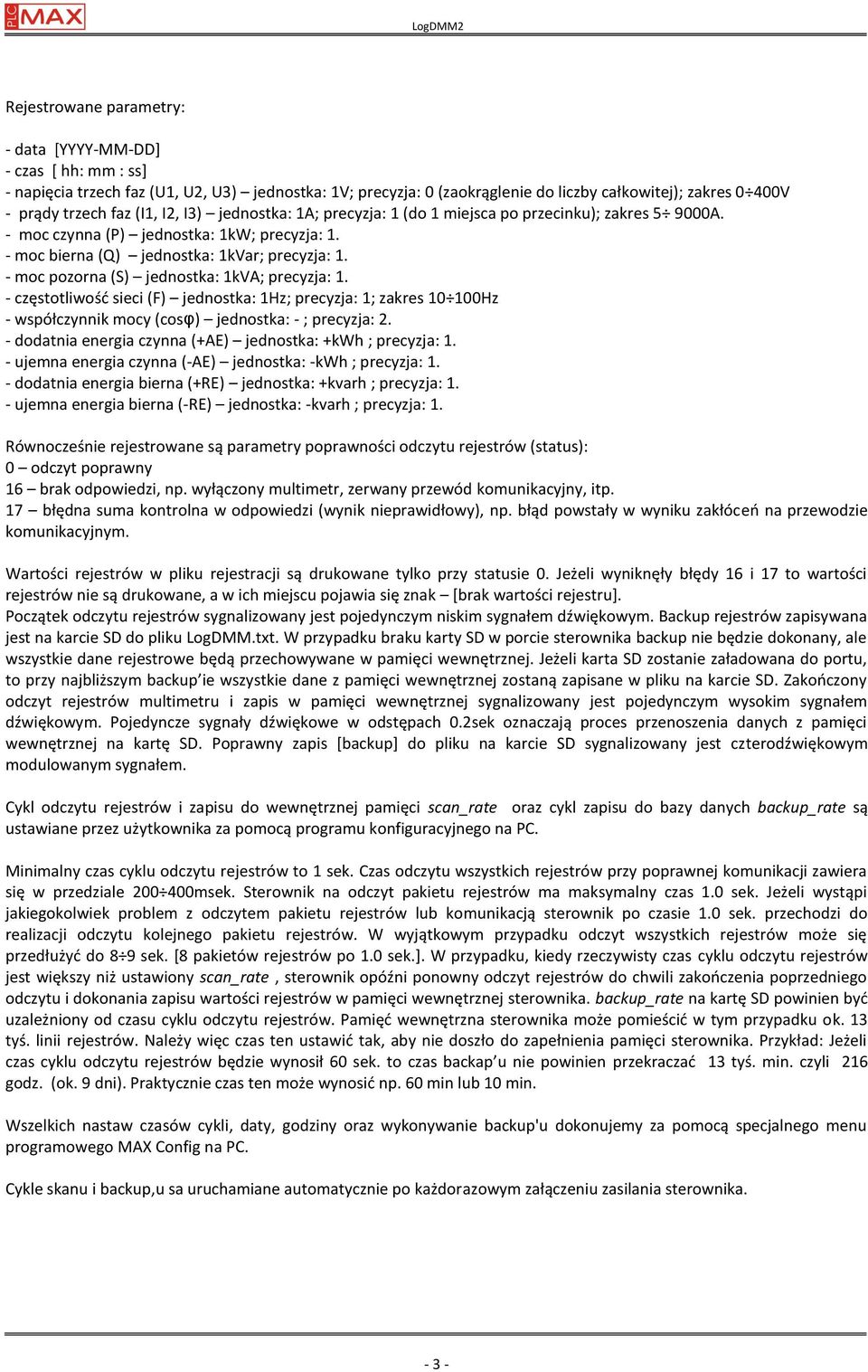 - moc pozorna (S) jednostka: 1kVA; precyzja: 1. - częstotliwośd sieci (F) jednostka: 1Hz; precyzja: 1; zakres 10 100Hz - współczynnik mocy (cosφ) jednostka: - ; precyzja: 2.