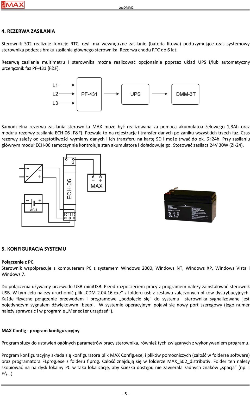 Samodzielna rezerwa zasilania sterownika MAX może byd realizowana za pomocą akumulatoa żelowego 1,3Ah oraz modułu rezerwy zasilania ECH-06 [F&F].
