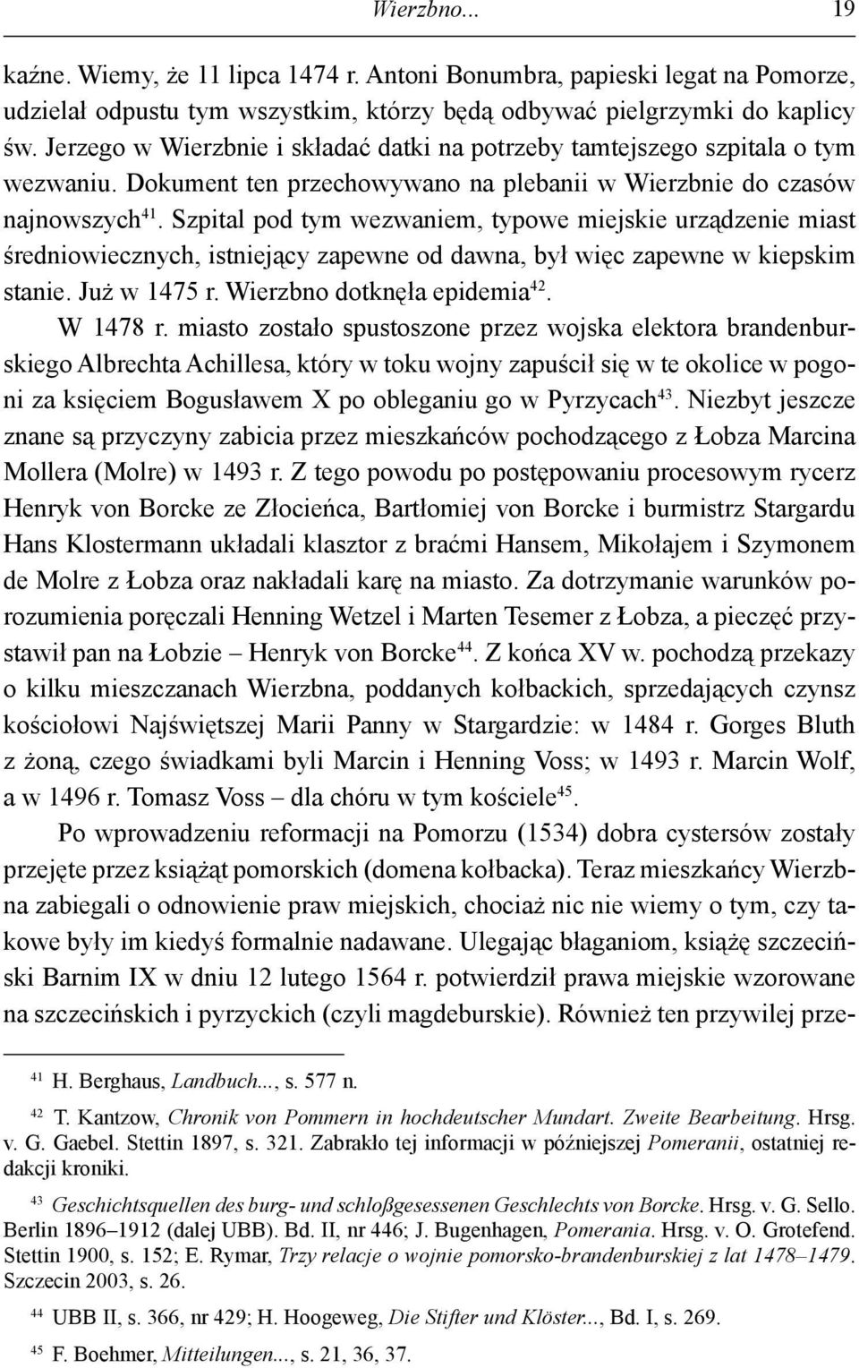 Szpital pod tym wezwaniem, typowe miejskie urządzenie miast średniowiecznych, istniejący zapewne od dawna, był więc zapewne w kiepskim stanie. Już w 1475 r. Wierzbno dotknęła epidemia 42. W 1478 r.