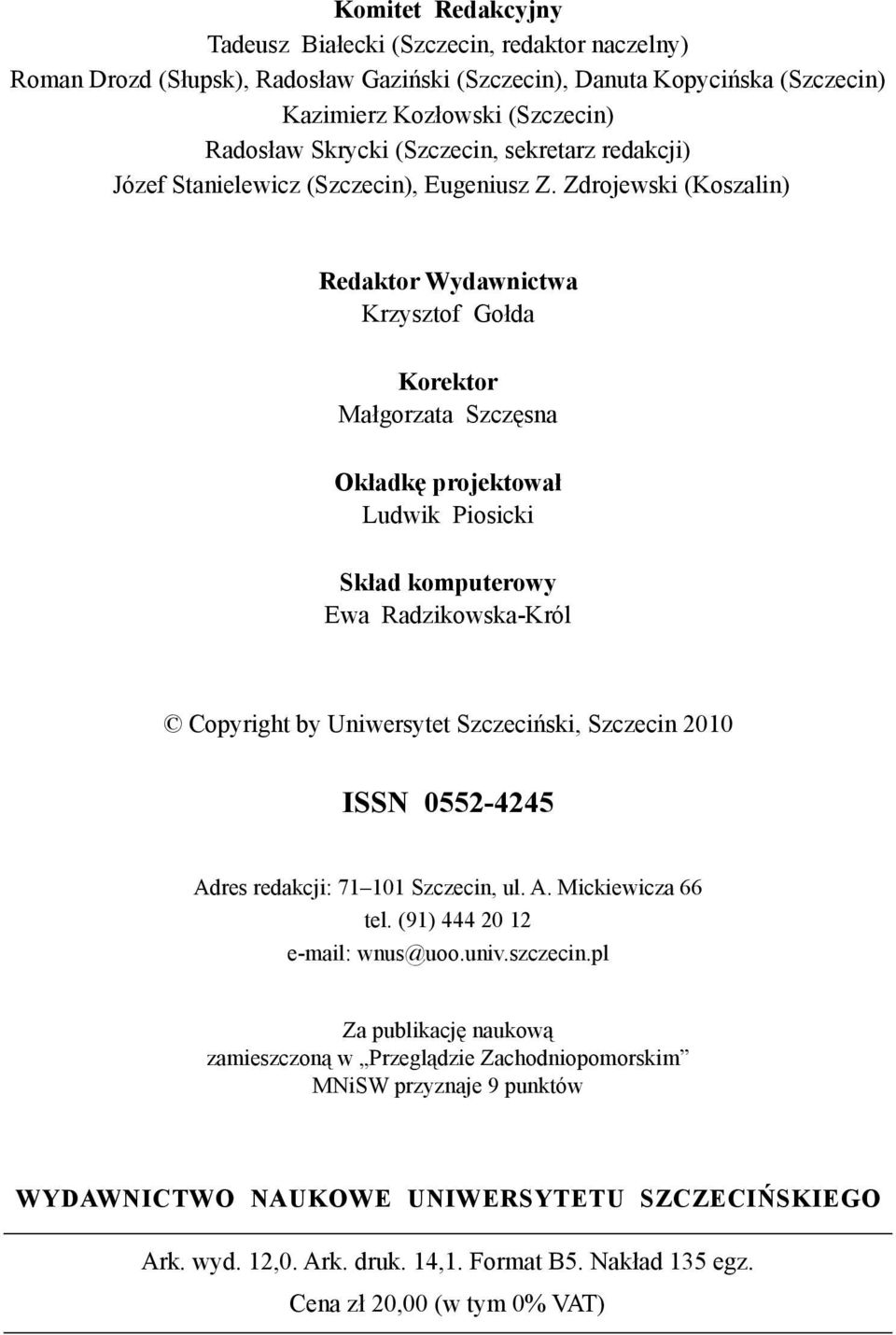 Zdrojewski (Koszalin) Redaktor Wydawnictwa Krzysztof Gołda Korektor Małgorzata Szczęsna Okładkę projektował Ludwik Piosicki Skład komputerowy Ewa Radzikowska-Król Copyright by Uniwersytet