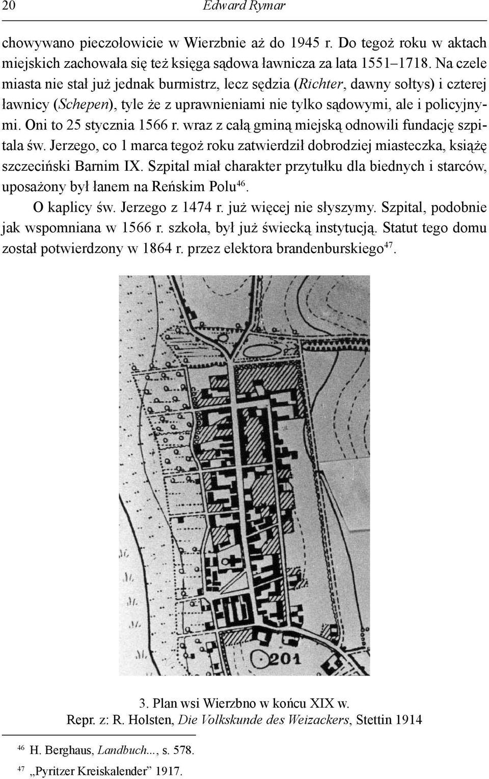 Oni to 25 stycznia 1566 r. wraz z całą gminą miejską odnowili fundację szpitala św. Jerzego, co 1 marca tegoż roku zatwierdził dobrodziej miasteczka, książę szczeciński Barnim IX.