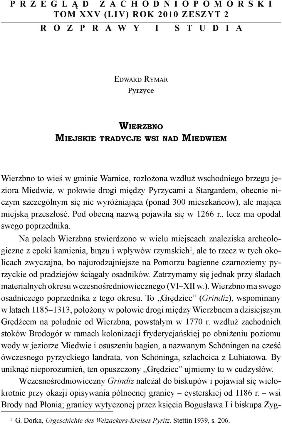 Pod obecną nazwą pojawiła się w 1266 r., lecz ma opodal swego poprzednika.