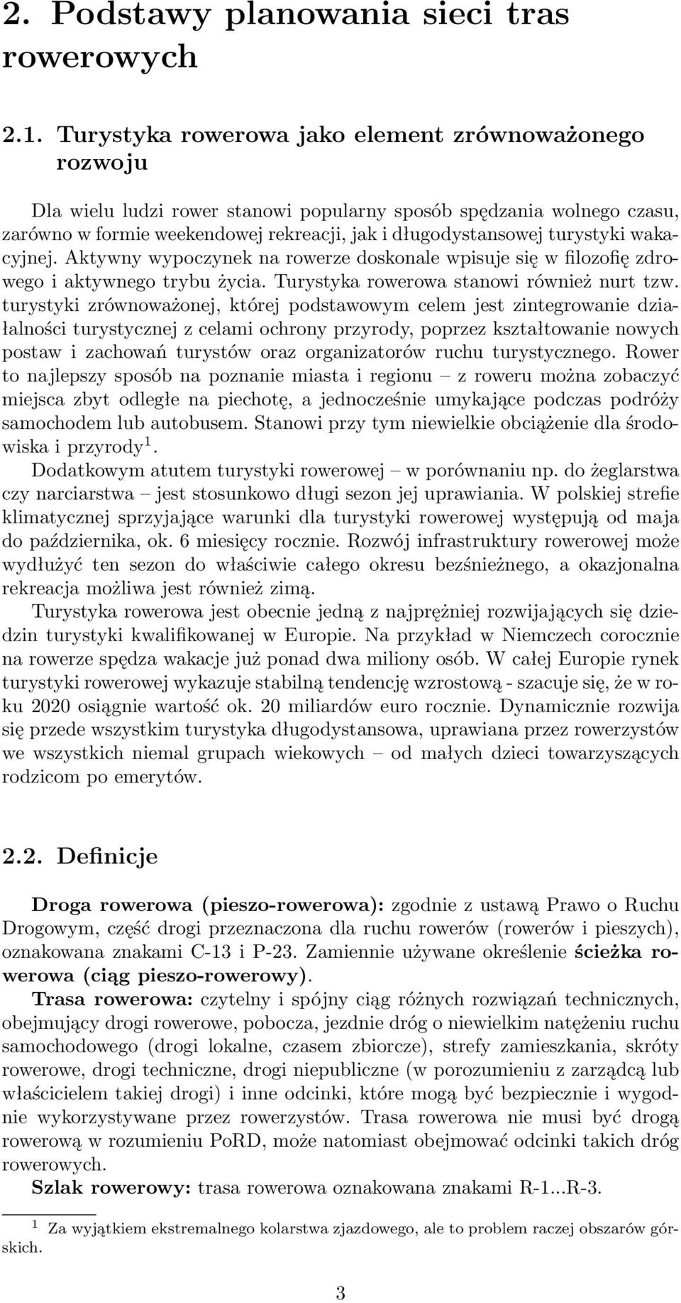 wakacyjnej. Aktywny wypoczynek na rowerze doskonale wpisuje się w filozofię zdrowego i aktywnego trybu życia. Turystyka rowerowa stanowi również nurt tzw.