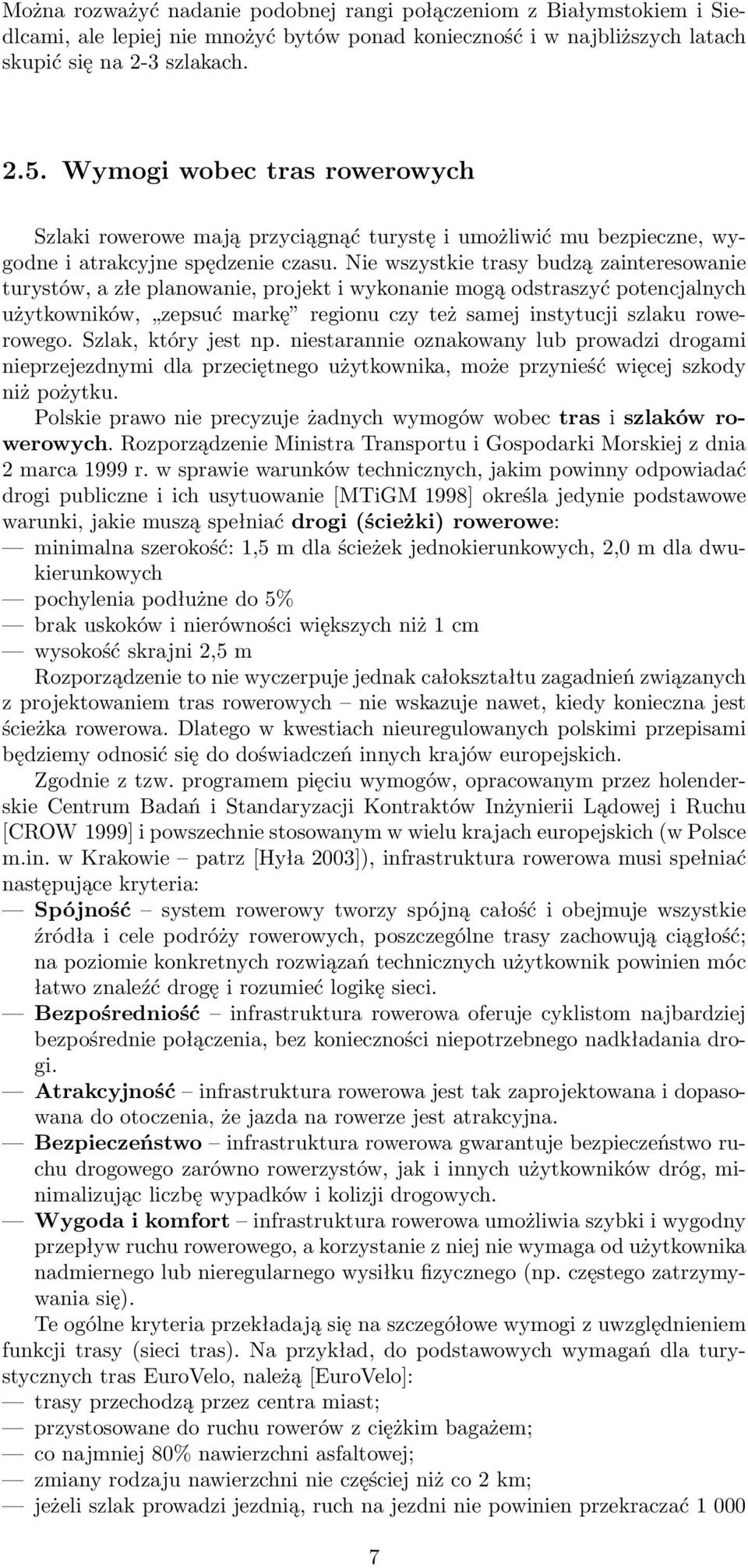 Nie wszystkie trasy budzą zainteresowanie turystów, a złe planowanie, projekt i wykonanie mogą odstraszyć potencjalnych użytkowników, zepsuć markę regionu czy też samej instytucji szlaku rowerowego.