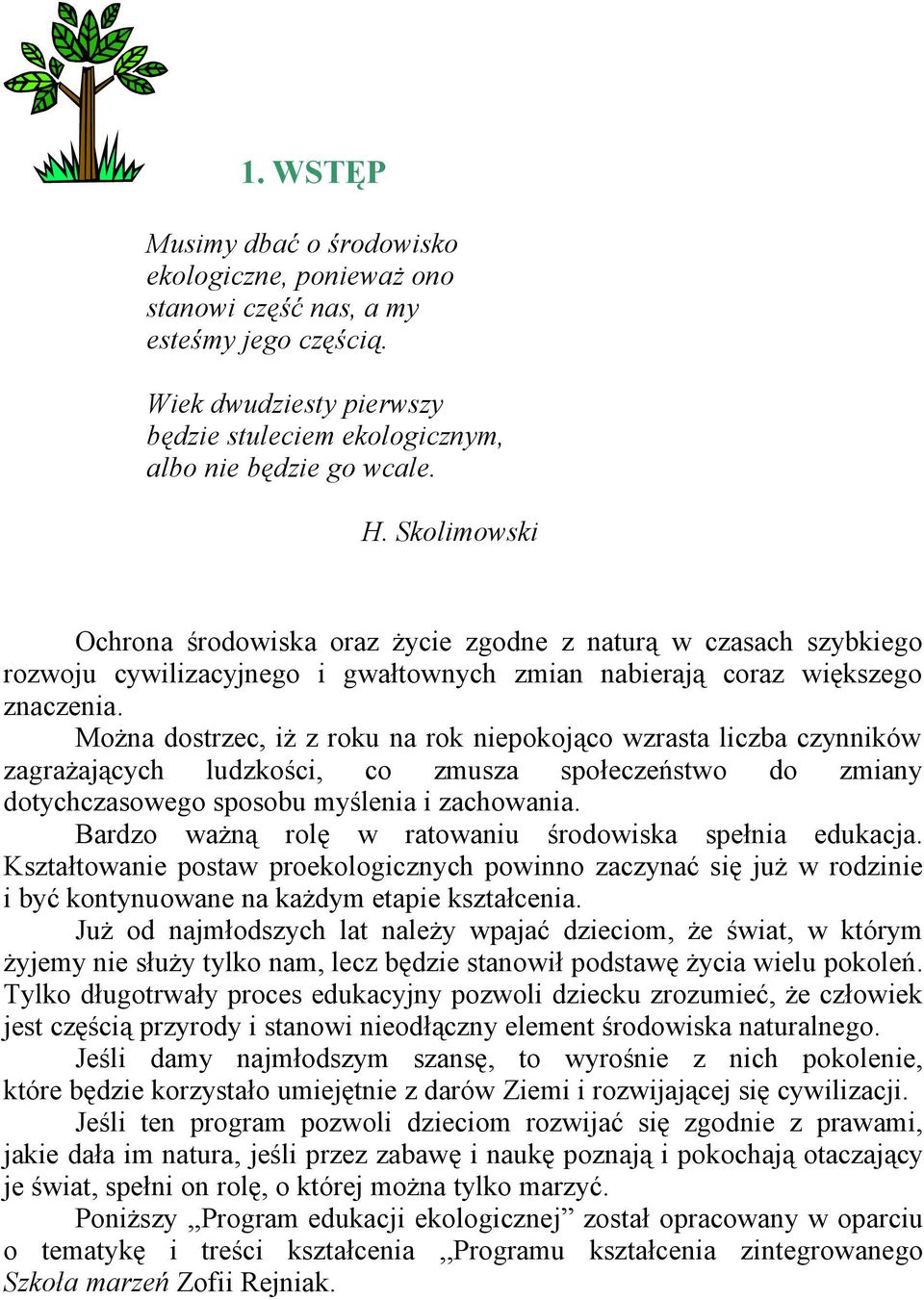 Można dostrzec, iż z roku na rok niepokojąco wzrasta liczba czynników zagrażających ludzkości, co zmusza społeczeństwo do zmiany dotychczasowego sposobu myślenia i zachowania.