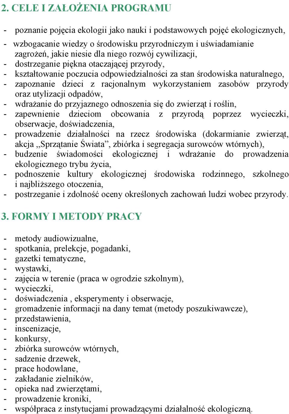 zasobów przyrody oraz utylizacji odpadów, - wdrażanie do przyjaznego odnoszenia się do zwierząt i roślin, - zapewnienie dzieciom obcowania z przyrodą poprzez wycieczki, obserwacje, doświadczenia, -