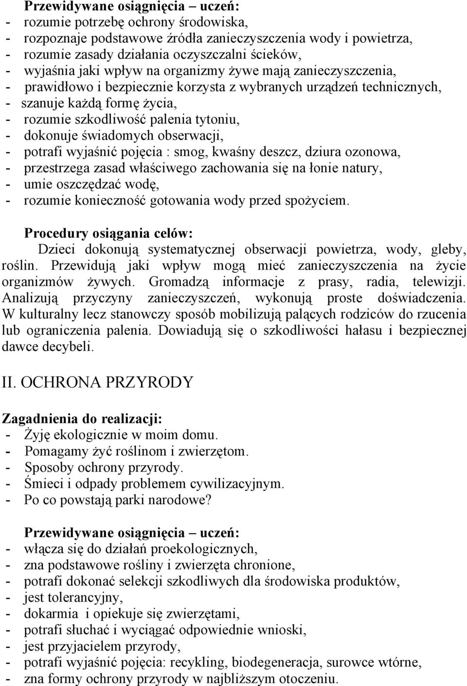 dokonuje świadomych obserwacji, - potrafi wyjaśnić pojęcia : smog, kwaśny deszcz, dziura ozonowa, - przestrzega zasad właściwego zachowania się na łonie natury, - umie oszczędzać wodę, - rozumie