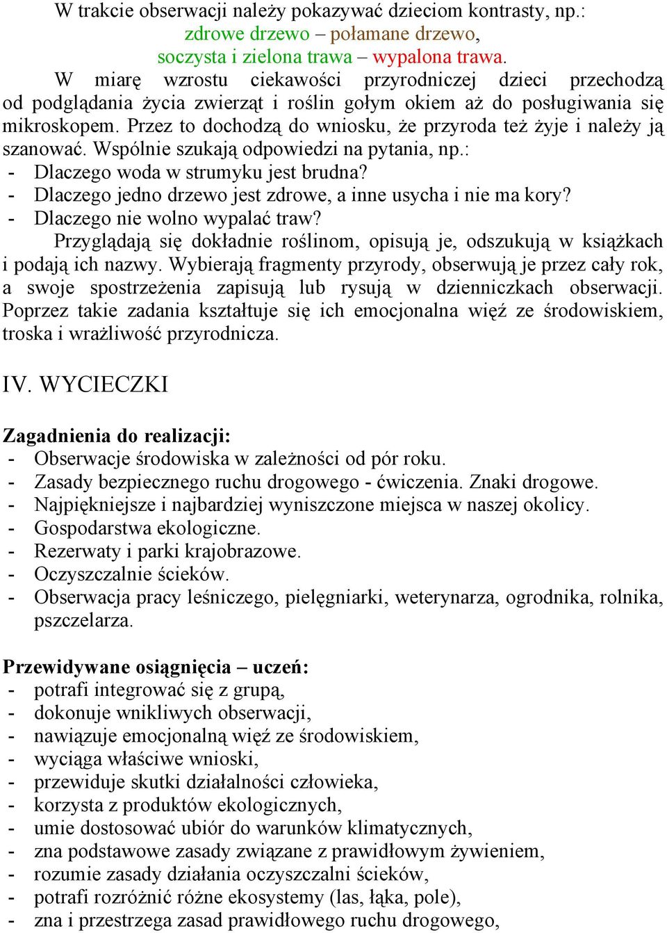 Przez to dochodzą do wniosku, że przyroda też żyje i należy ją szanować. Wspólnie szukają odpowiedzi na pytania, np.: - Dlaczego woda w strumyku jest brudna?