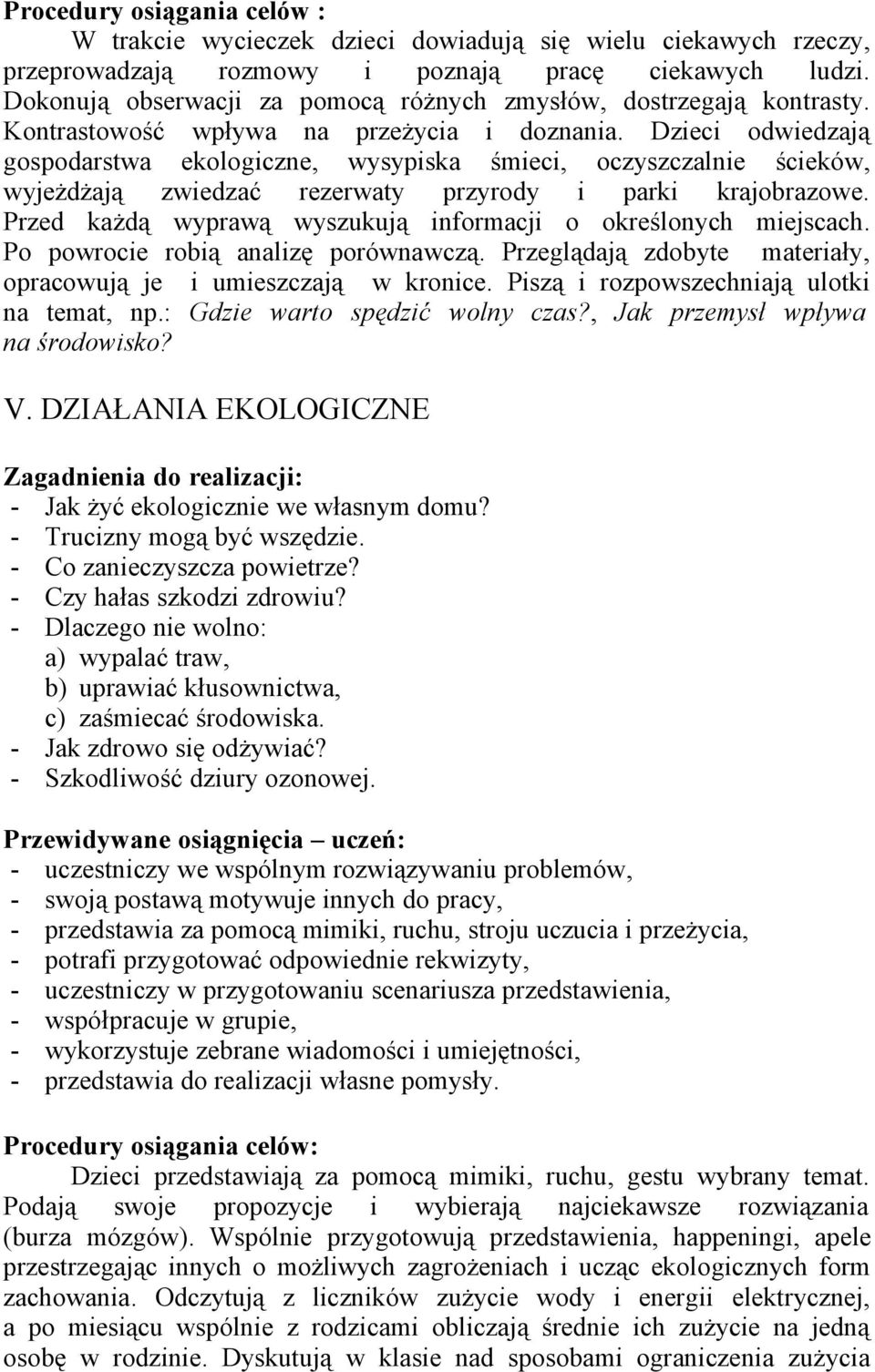 Dzieci odwiedzają gospodarstwa ekologiczne, wysypiska śmieci, oczyszczalnie ścieków, wyjeżdżają zwiedzać rezerwaty przyrody i parki krajobrazowe.