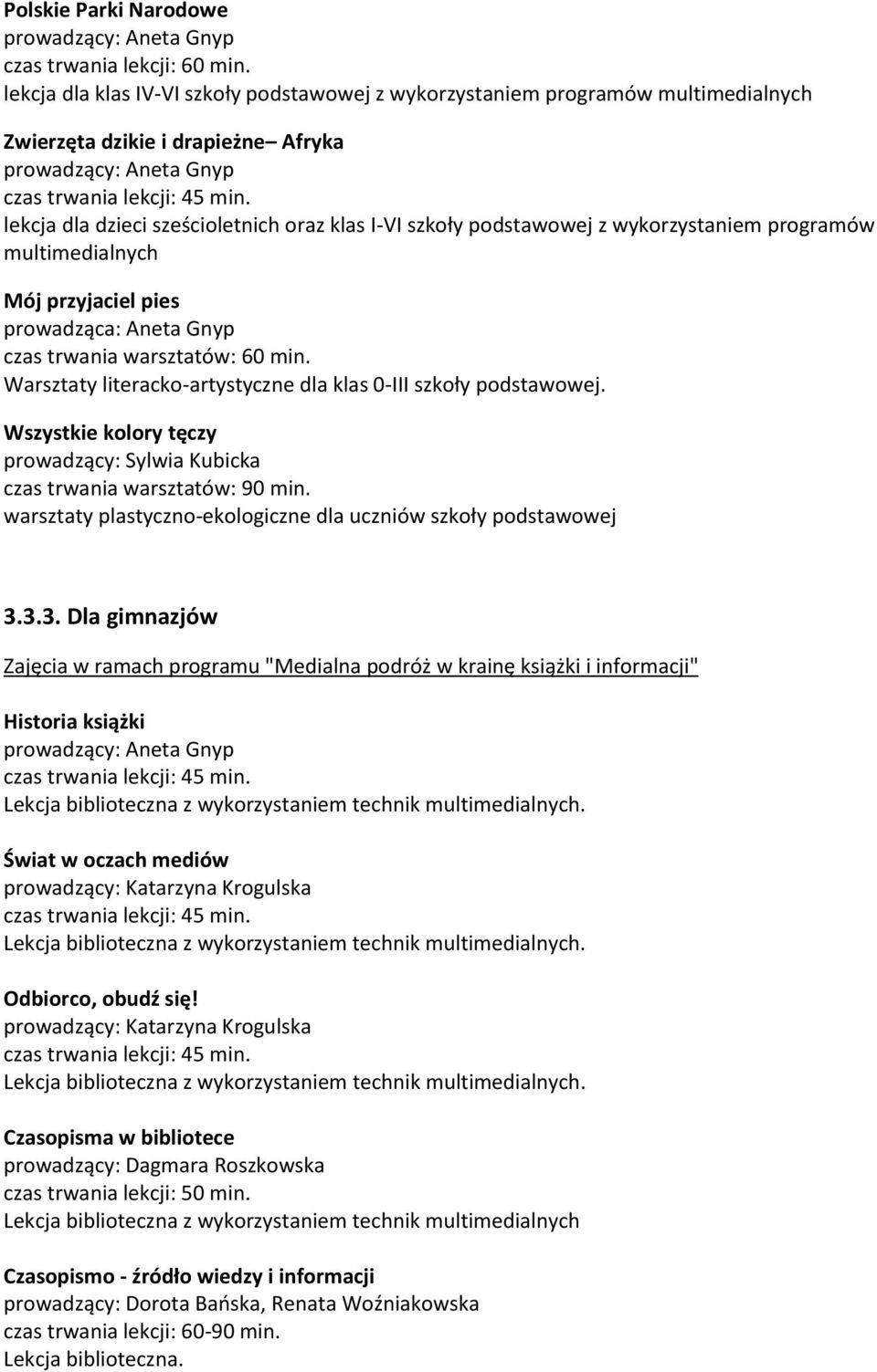 wykorzystaniem programów multimedialnych Mój przyjaciel pies prowadząca: Aneta Gnyp czas trwania warsztatów: 60 min. Warsztaty literacko-artystyczne dla klas 0-III szkoły podstawowej.