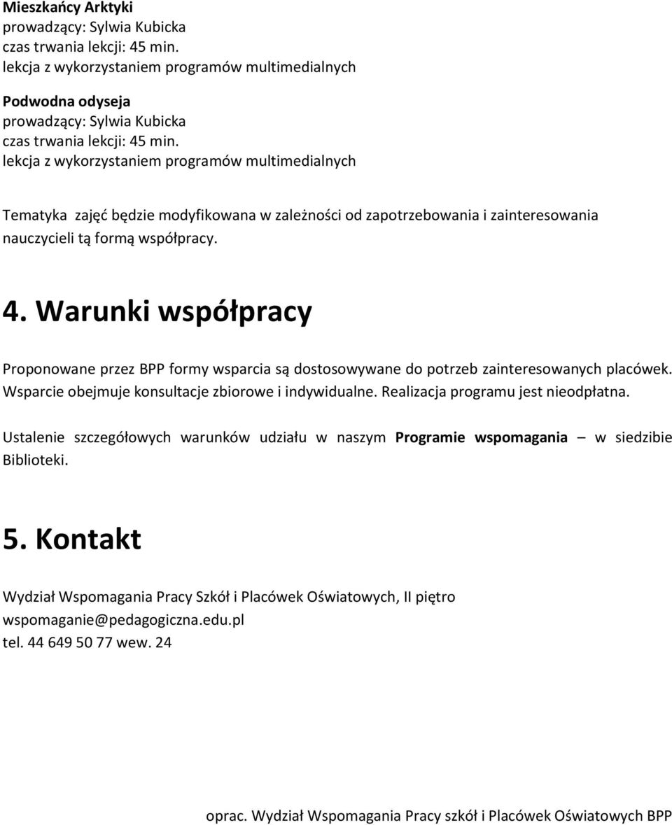 Realizacja programu jest nieodpłatna. Ustalenie szczegółowych warunków udziału w naszym Programie wspomagania w siedzibie Biblioteki. 5.