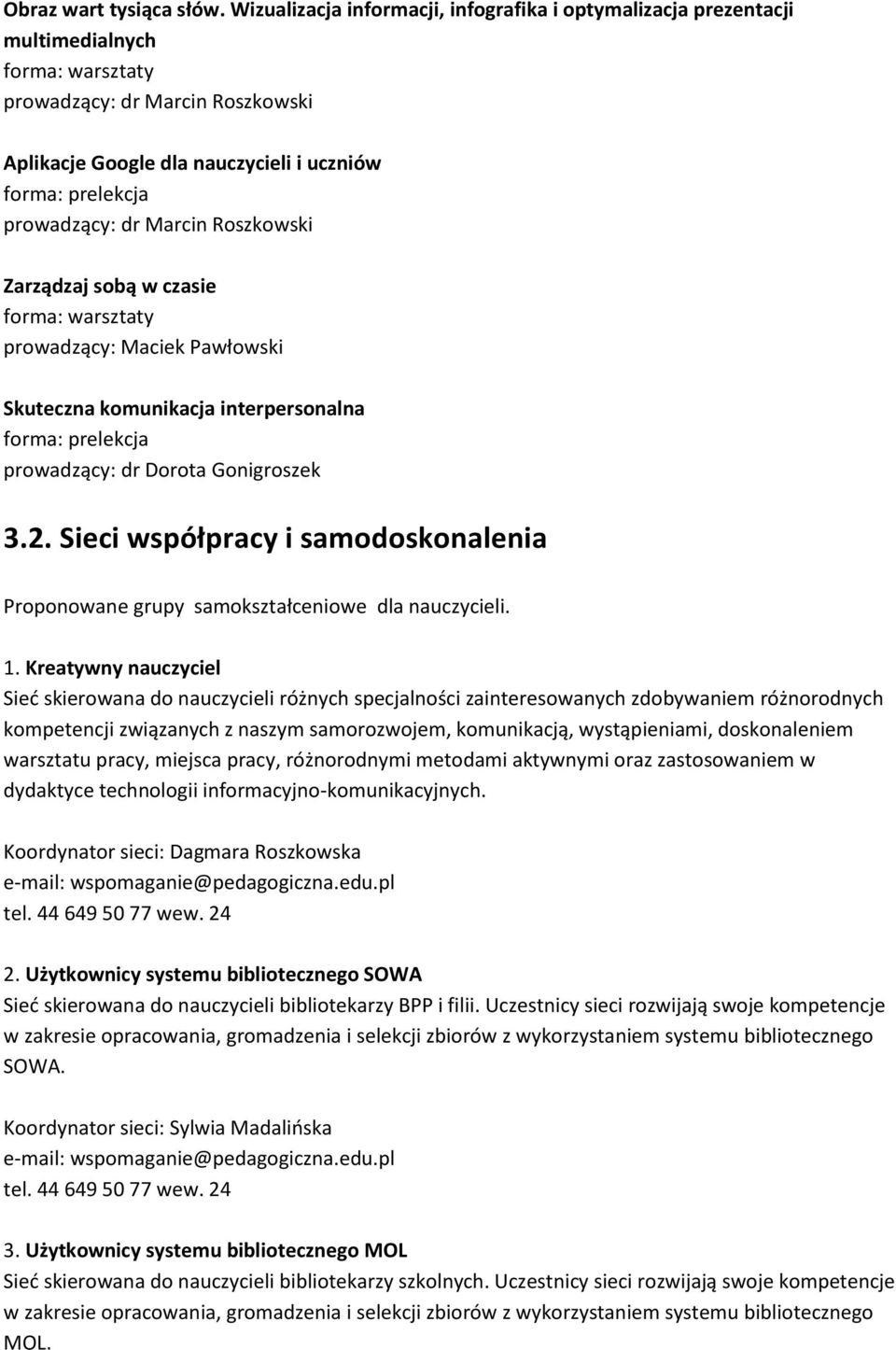 prowadzący: dr Marcin Roszkowski Zarządzaj sobą w czasie forma: warsztaty prowadzący: Maciek Pawłowski Skuteczna komunikacja interpersonalna forma: prelekcja prowadzący: dr Dorota Gonigroszek 3.2.