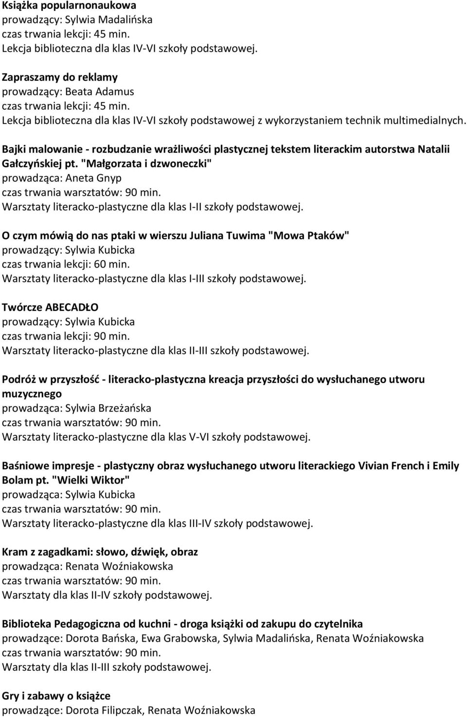 Bajki malowanie - rozbudzanie wrażliwości plastycznej tekstem literackim autorstwa Natalii Gałczyńskiej pt. "Małgorzata i dzwoneczki" prowadząca: Aneta Gnyp czas trwania warsztatów: 90 min.