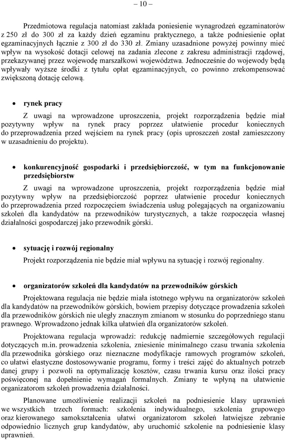 Jednocześnie do wojewody będą wpływały wyższe środki z tytułu opłat egzaminacyjnych, co powinno zrekompensować zwiększoną dotację celową.