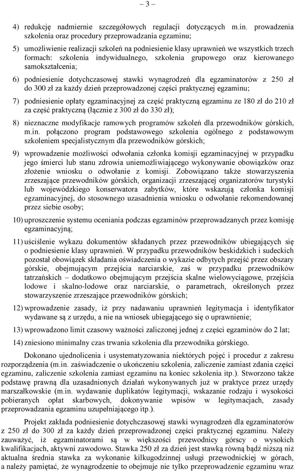 grupowego oraz kierowanego samokształcenia; 6) podniesienie dotychczasowej stawki wynagrodzeń dla egzaminatorów z 250 zł do 300 zł za każdy dzień przeprowadzonej części praktycznej egzaminu; 7)