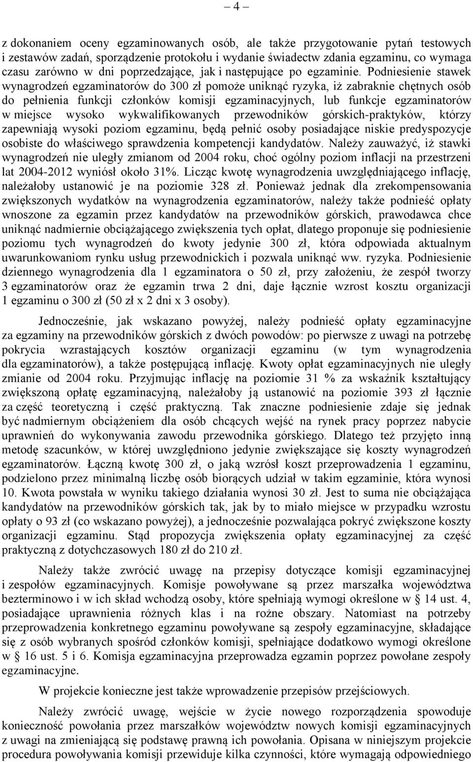 Podniesienie stawek wynagrodzeń egzaminatorów do 300 zł pomoże uniknąć ryzyka, iż zabraknie chętnych osób do pełnienia funkcji członków komisji egzaminacyjnych, lub funkcje egzaminatorów w miejsce