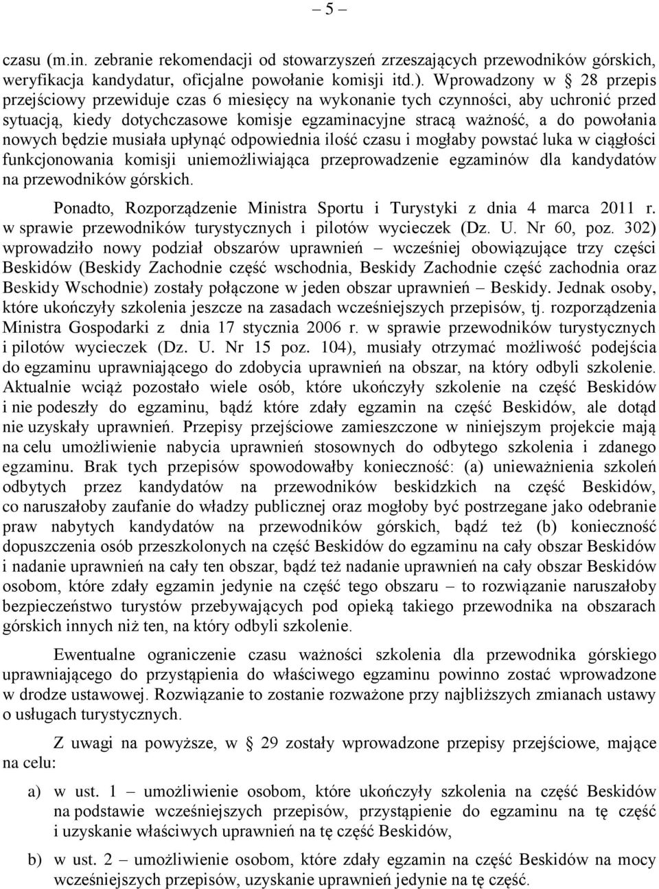 nowych będzie musiała upłynąć odpowiednia ilość czasu i mogłaby powstać luka w ciągłości funkcjonowania komisji uniemożliwiająca przeprowadzenie egzaminów dla kandydatów na przewodników górskich.