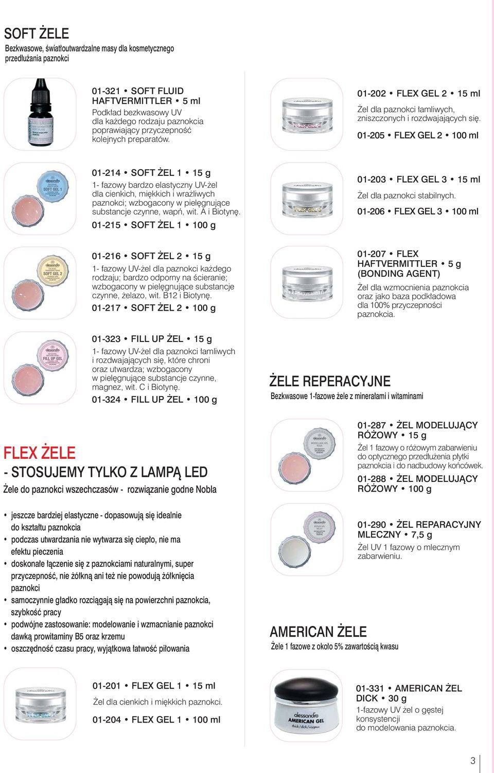 01-205 FLEX GEL 2 100 ml 01-214 SOFT EL 1 15 g 1- fazowy bardzo elastyczny UV- el dla cienkich, miêkkich i wra liwych paznokci; wzbogacony w pielêgnuj¹ce substancje czynne, wapñ, wit. A i Biotynê.