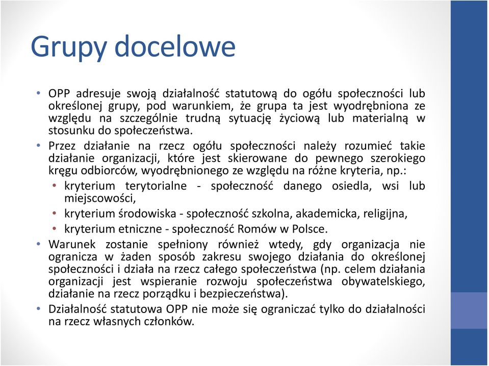 Przez działanie na rzecz ogółu społeczności należy rozumieć takie działanie organizacji, które jest skierowane do pewnego szerokiego kręgu odbiorców, wyodrębnionego ze względu na różne kryteria, np.