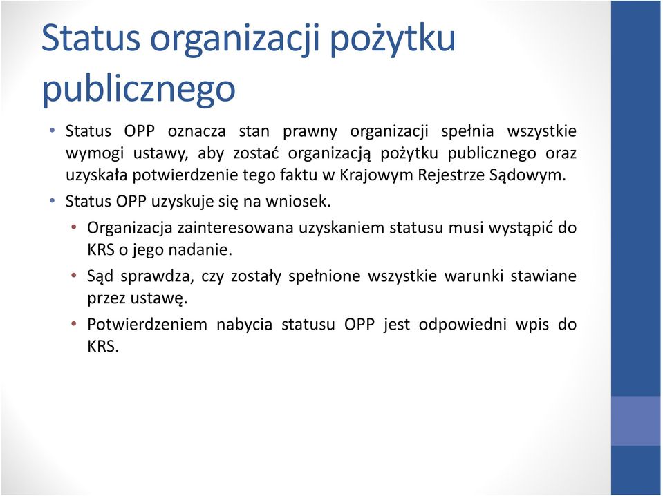 Status OPP uzyskuje się na wniosek. Organizacja zainteresowana uzyskaniem statusu musi wystąpić do KRS o jego nadanie.