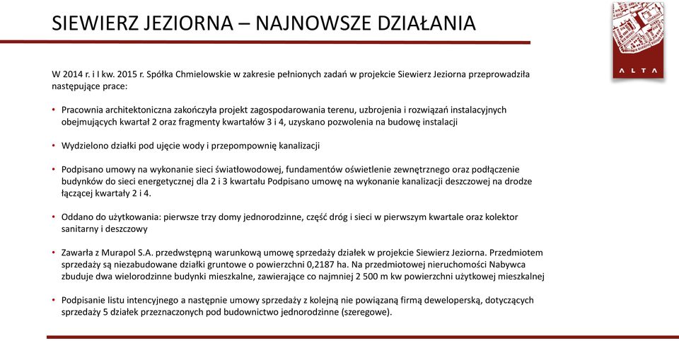 rozwiązań instalacyjnych obejmujących kwartał 2 oraz fragmenty kwartałów 3 i 4, uzyskano pozwolenia na budowę instalacji Wydzielono działki pod ujęcie wody i przepompownię kanalizacji Podpisano umowy