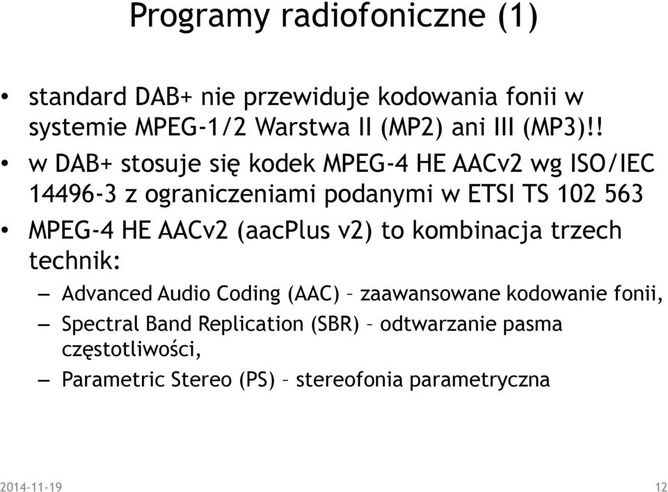 ! w DAB+ stosuje się kodek MPEG-4 HE AACv2 wg ISO/IEC 14496-3 z ograniczeniami podanymi w ETSI TS 102 563 MPEG-4 HE