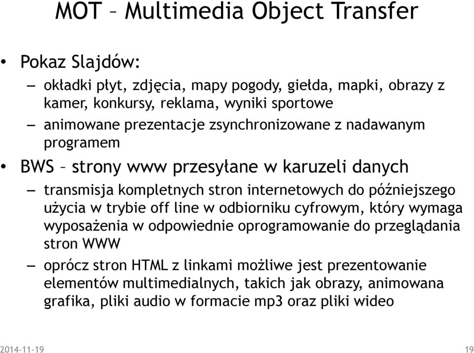 późniejszego uŝycia w trybie off line w odbiorniku cyfrowym, który wymaga wyposaŝenia w odpowiednie oprogramowanie do przeglądania stron WWW oprócz stron