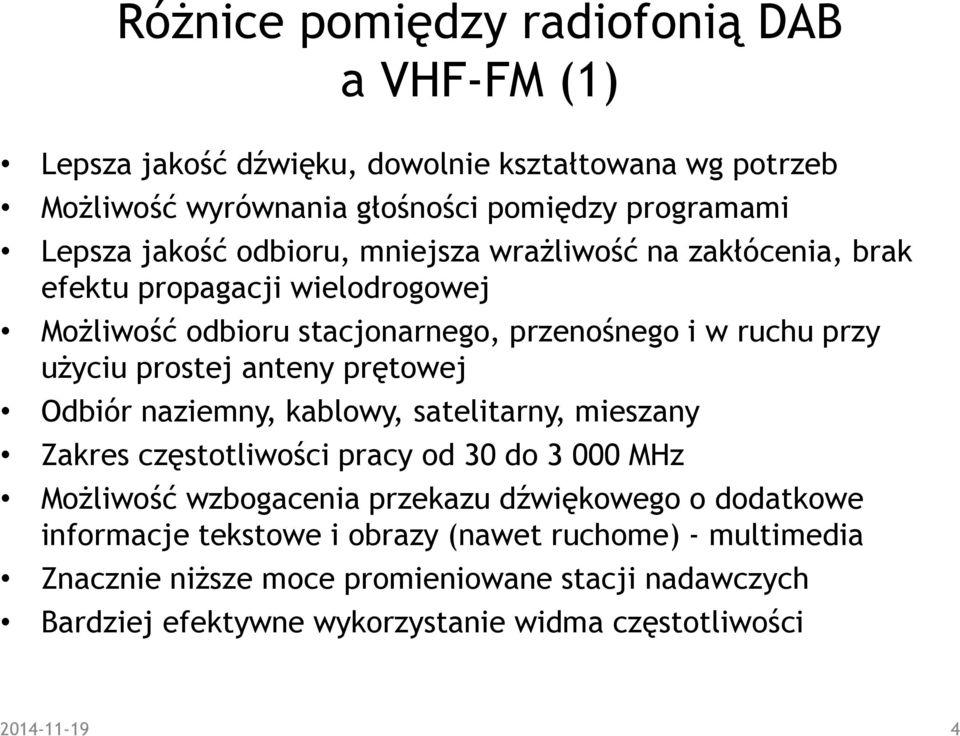 prętowej Odbiór naziemny, kablowy, satelitarny, mieszany Zakres częstotliwości pracy od 30 do 3 000 MHz MoŜliwość wzbogacenia przekazu dźwiękowego o dodatkowe