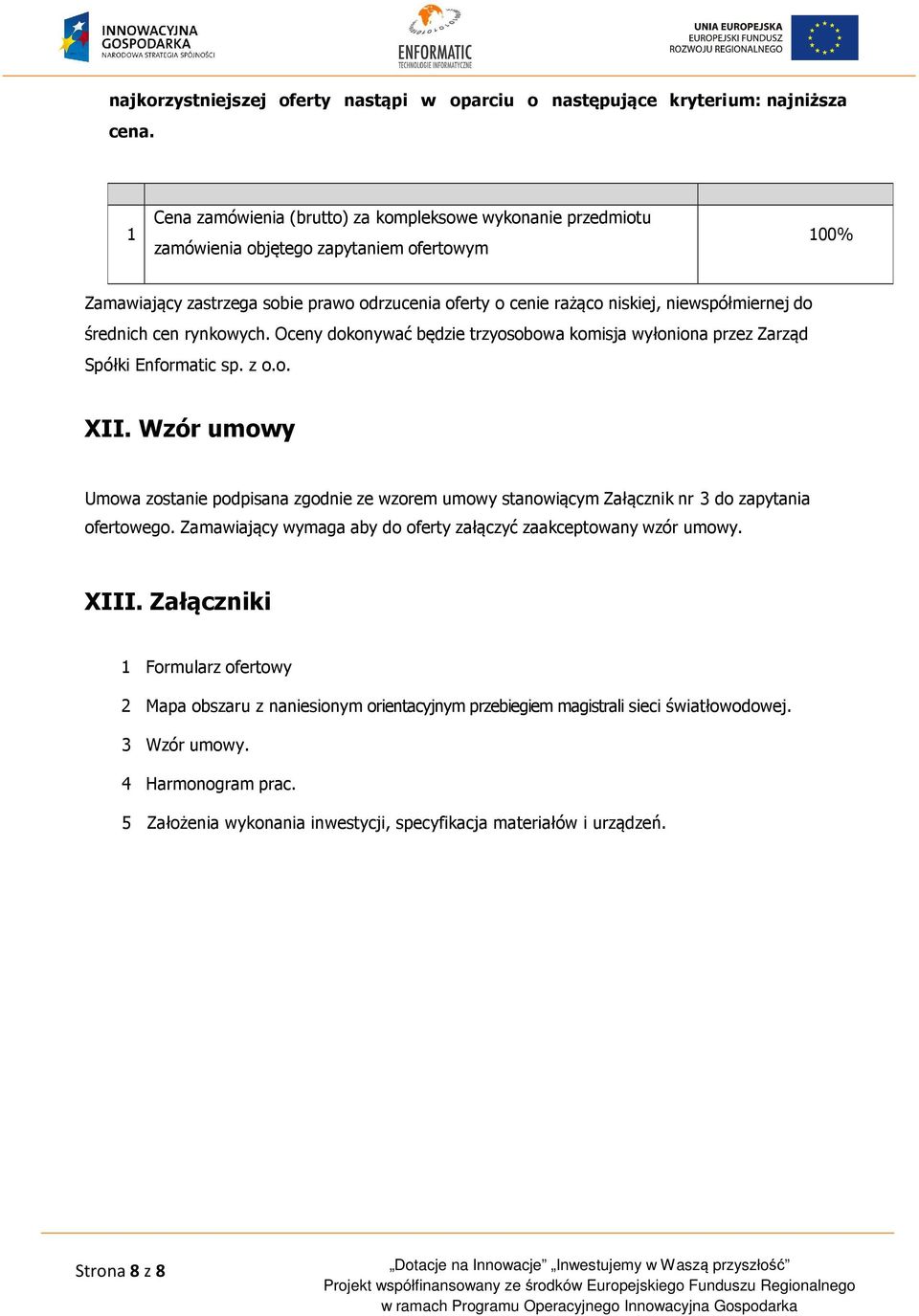 niewspółmiernej do średnich cen rynkowych. Oceny dokonywać będzie trzyosobowa komisja wyłoniona przez Zarząd Spółki Enformatic sp. z o.o. XII.